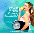 Como evitar a engordar após a Cirurgia Bariátrica