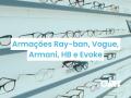 Armações Ray-ban, Vogue, Armani, HB e Evoke